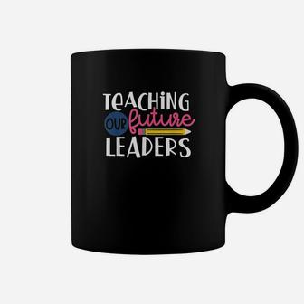 Teachers Teaching Our Future Leaders Coffee Mug | Crazezy AU