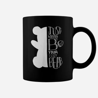 Teddy Bear I Just Want To Be Your Teddy Bear And Cuddle Coffee Mug | Crazezy DE