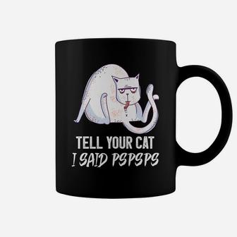 Tell Your Cat I Said Pspsps Funny Shirt For Cat Lovers Coffee Mug | Crazezy CA