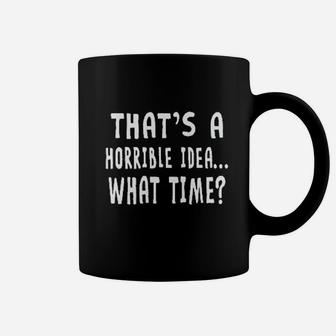 That Is A Horrible Idea What Time Coffee Mug | Crazezy CA