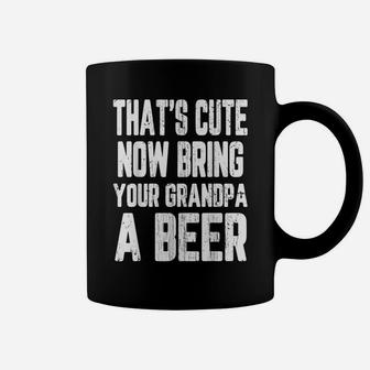 That's Cute Funny Now Bring Your Grandpa A Beer Fathers Day Coffee Mug | Crazezy