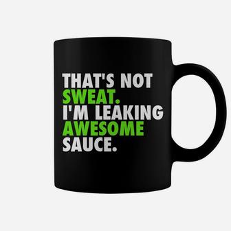 That's Not Sweat I'm Leaking Awesome Sauce Coffee Mug | Crazezy