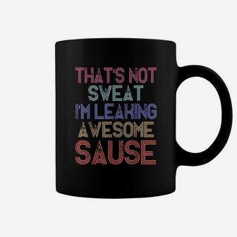Thats Not Sweat Im Leaking Awesome Sauce Coffee Mug | Crazezy
