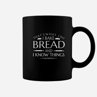 That's What I Do Bake Bread And I Know Things Baker Baking Coffee Mug - Thegiftio