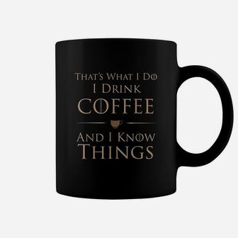 Thats What I Do I Drink Coffee And I Know Things Coffee Mug | Crazezy