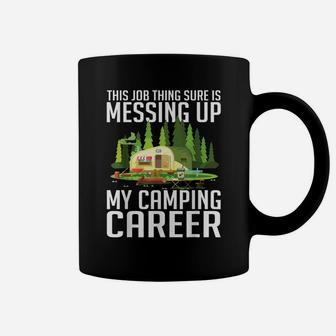 The Job Thing Sure Is Messing Up My Camping Career Funny Coffee Mug | Crazezy AU