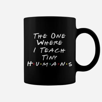 The One Where I Teach The Tiny Humans Kindergarten Teacher Coffee Mug | Crazezy