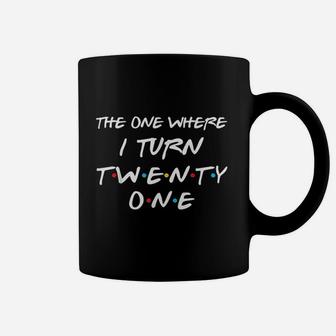 The One Where I Turn Twenty One Funny 21St Birthday Coffee Mug | Crazezy AU