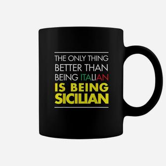 The Only Thing Better Than Being Italian Is Being Sicilian Coffee Mug | Crazezy AU