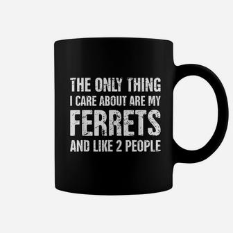 The Only Thing I Care About Are My Ferrets And Like 2 People Coffee Mug | Crazezy