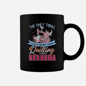 The Only Thing I Love More Than Quilting Is Being A Grandma Coffee Mug - Monsterry AU