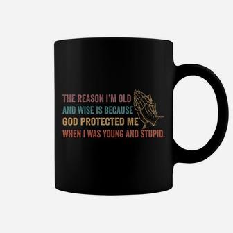 The Reason I'm Old And Wise Is Because God Protected Me Sweatshirt Coffee Mug | Crazezy AU
