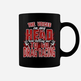 The Voices In My Head Are Telling Me To Go Drag Racing Coffee Mug - Monsterry DE