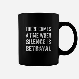 There Comes A Time When Silence Is Betrayal Quote Coffee Mug | Crazezy CA