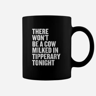 There Wont Be A Cow Milked In Tipperary Tonight Coffee Mug | Crazezy