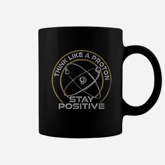 Think Like A Proton Stay Positive Coffee Mug | Crazezy DE