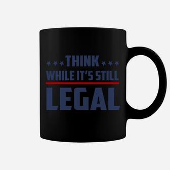 Think While It's Still Legal Funny Coffee Mug | Crazezy