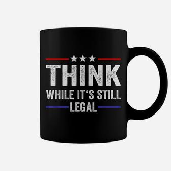 Think While Its Still Legal Tee Think While It's Still Legal Coffee Mug | Crazezy CA