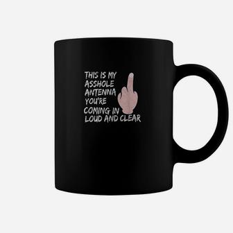 This Is My Ashole Antenna You Are Coming In Loud And Clear Coffee Mug | Crazezy