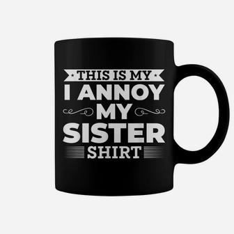 This Is My I Annoy My Sister Shirt Gift For Brother Gift Coffee Mug | Crazezy