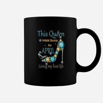 This Queen Was Born In April Coffee Mug | Crazezy