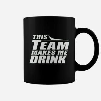 This Team Makes Me Drink Coffee Mug | Crazezy