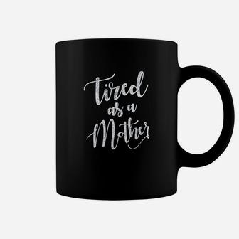 Tired As A Mother Coffee Mug | Crazezy