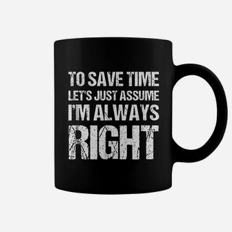 To Save Time Lets Assume I Am Always Right Coffee Mug | Crazezy