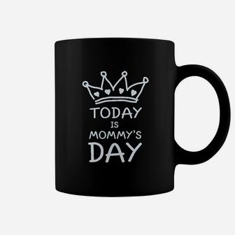 Today Is Mommys Day Coffee Mug | Crazezy AU