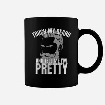 Touch My Beard And Tell Me I'm Pretty Coffee Mug | Crazezy
