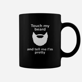 Touch My Beard And Tell Me I’m Pretty Coffee Mug - Thegiftio