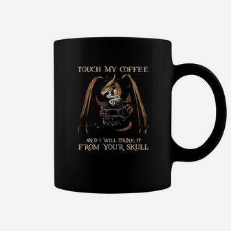Touch My Coffee And I Will Drink It From Your Skull Coffee Mug - Monsterry