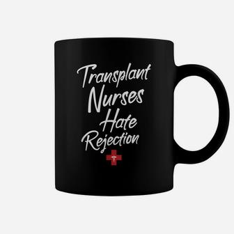Transplant Nurses Hate Rejection Coffee Mug | Crazezy