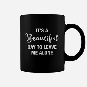 True Life Its A Beautiful Day To Leave Me Alone Coffee Mug | Crazezy