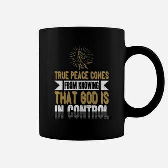 True Peace Comes From Knowing That God Is In Control Coffee Mug - Monsterry