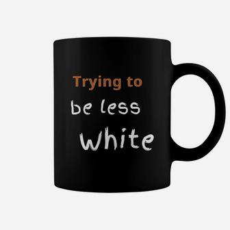 Trying To Be Less White Coffee Mug | Crazezy