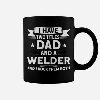 Two Titles Dad And A Welder Welders Coffee Mug | Crazezy