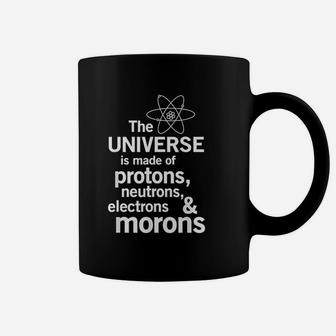 Universe Is Made Of Protons Neutrons Electrons Morons Coffee Mug | Crazezy