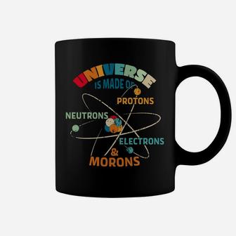 Universe Made Of Protons Neutrons Electrons Morons Coffee Mug | Crazezy
