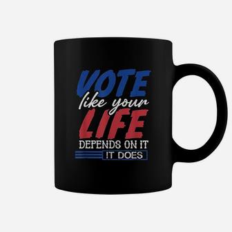 Vo Te Like Your Life Depends On It Coffee Mug | Crazezy CA