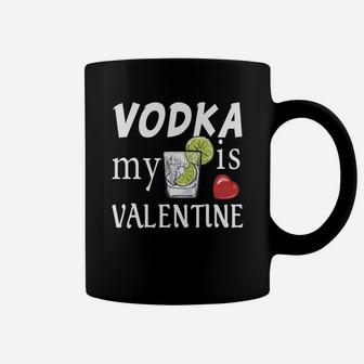 Vodka Is My Valentine Day Valentine Day Gift Happy Valentines Day Coffee Mug - Seseable