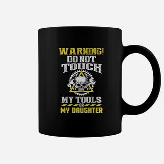Warning Do Not Touch My Tools Or My Daughter Father Funny Coffee Mug | Crazezy UK