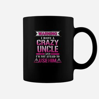 Warning I Have A Crazy Uncle Coffee Mug | Crazezy AU