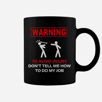 Warning To Avoid Injury Don't Tell Me How To Do My Job Coffee Mug | Crazezy