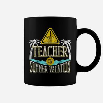 Watch Out Teacher On Summer Vacation Educator Coffee Mug | Crazezy
