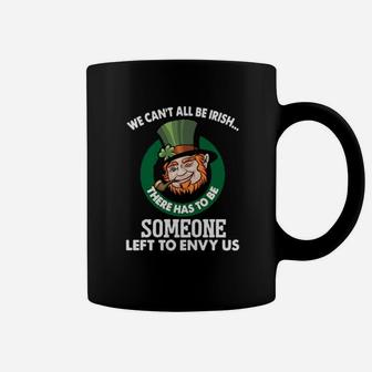We Cant All Be Irish There Has To Be Someone Left To Envy Us Coffee Mug - Monsterry
