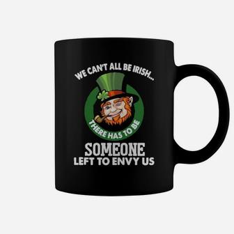 We Cant All Be Irish There Has To Be Someone Left To Envy Us Coffee Mug - Monsterry