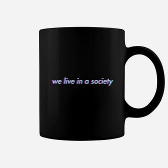 We Live In A Society Coffee Mug | Crazezy CA