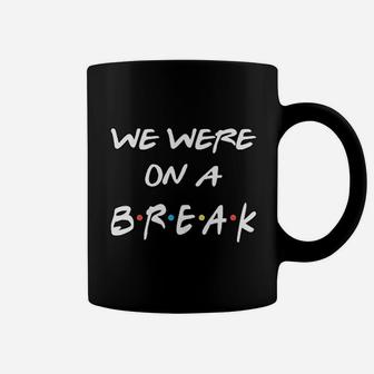 We Were On A Break Coffee Mug - Thegiftio UK