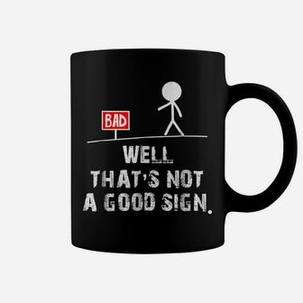 Well That's Not A Good Sign T Shirt Funny Sarcastic Gift Tee Coffee Mug | Crazezy UK